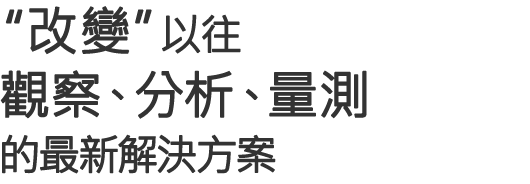 "改變"以往觀察、分析、量測(cè)的最新解決方案
